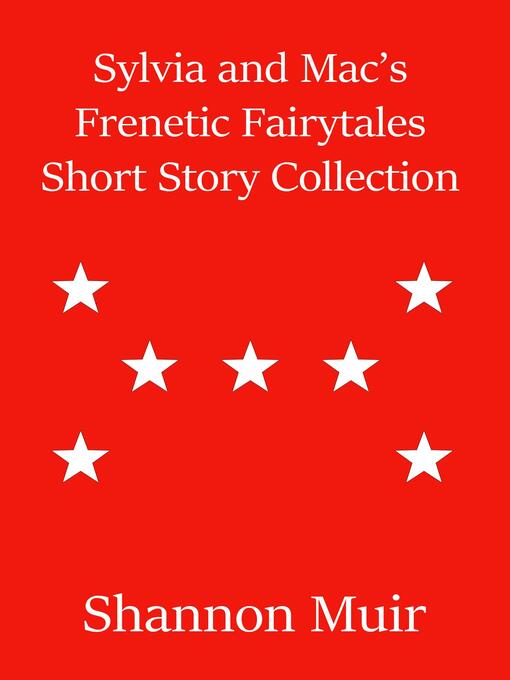 Title details for Sylvia and Mac's Frenetic Fairytales Short Story Collection by Shannon Muir - Wait list